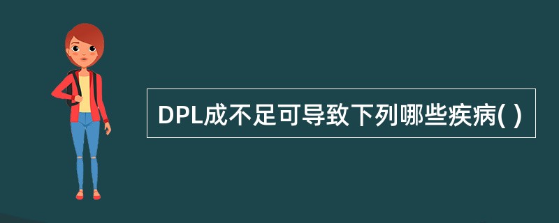 DPL成不足可导致下列哪些疾病( )