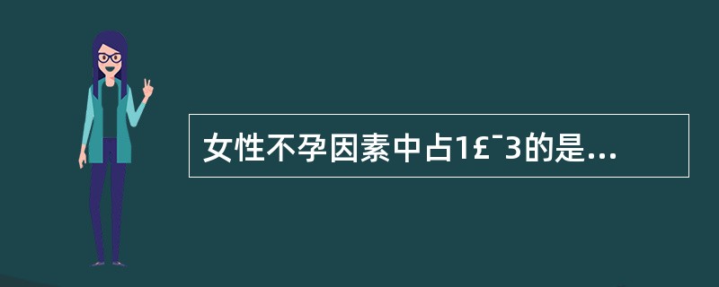 女性不孕因素中占1£¯3的是A、排卵障碍B、输卵管因素C、子宫因素D、宫颈因素E