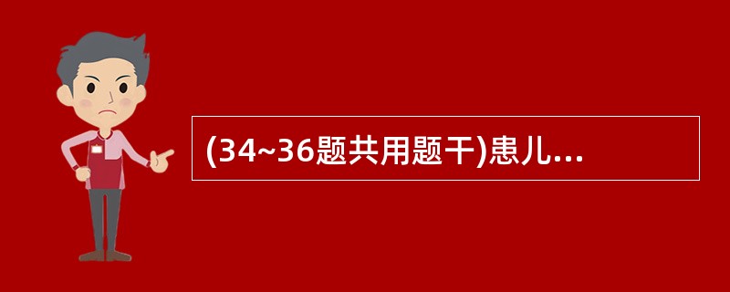 (34~36题共用题干)患儿女,10个月。发热,咳嗽,声音嘶哑 1天。查体闻及犬