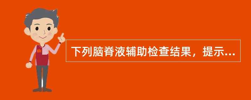 下列脑脊液辅助检查结果，提示化脓性脑膜炎的是A、脑脊液中白细胞数降低B、脑脊液中