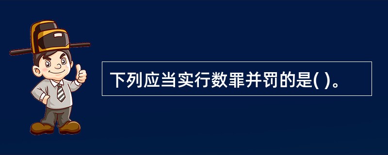 下列应当实行数罪并罚的是( )。
