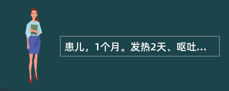 患儿，1个月。发热2天、呕吐5次入院。查体：患儿精神萎靡，目光凝视，脑膜刺激征阳