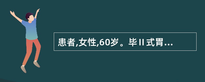 患者,女性,60岁。毕Ⅱ式胃大部切除术后1年,上腹持续性烧灼痛,服用抗酸药无效;