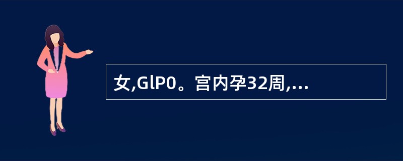 女,GlP0。宫内孕32周,头晕、乏力及食欲差半月余。查:胎位、胎心及骨盆测量均