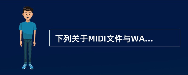  下列关于MIDI文件与WAV文件的叙述,正确的是 (10) 。(10)