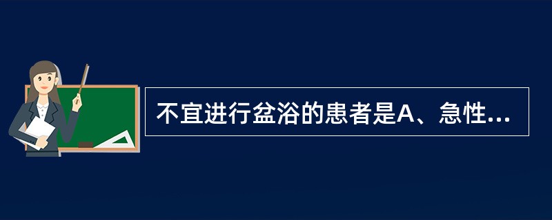 不宜进行盆浴的患者是A、急性肾炎患者B、糖尿病患者C、传染病患者D、高血压患者E