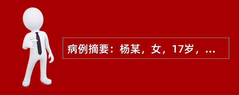 病例摘要：杨某，女，17岁，高中二年级学生。2013年9月18日初诊。学习用功，