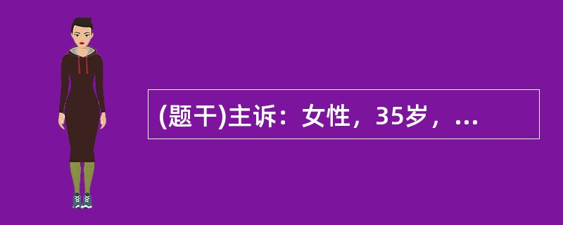 (题干)主诉：女性，35岁，面色苍白半年，心悸1个月。答题要求：请围绕以上主诉，