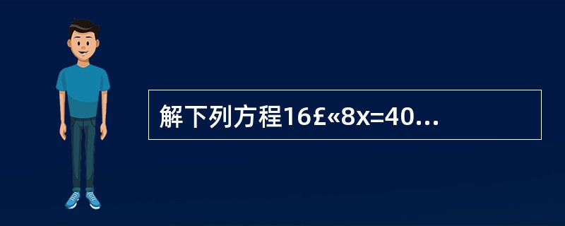 解下列方程16£«8x=40 4x£­3×9=29