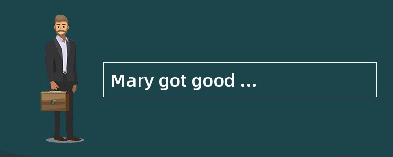 Mary got good grades in school. _____ ex