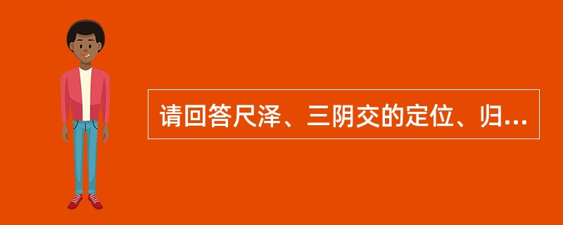 请回答尺泽、三阴交的定位、归经及操作。