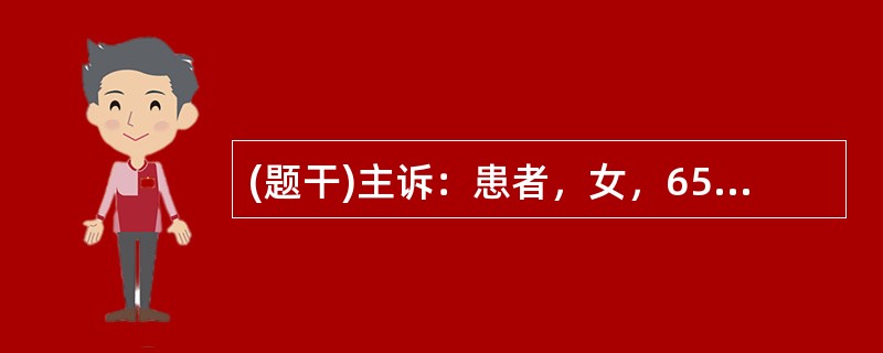 (题干)主诉：患者，女，65岁。右膝关节痛3个月。答题要求：请围绕以上主诉，口诉