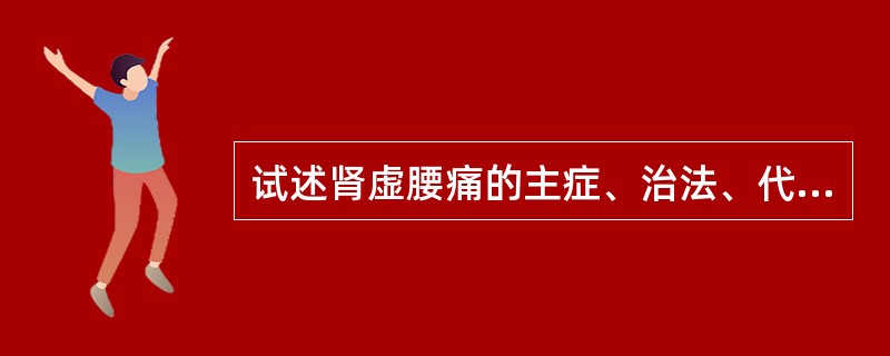 试述肾虚腰痛的主症、治法、代表方剂。