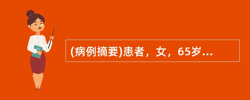 (病例摘要)患者，女，65岁。患者近1年来无明显诱因感觉口干舌燥，烦渴多饮，尿频