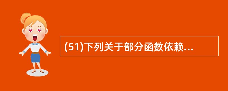 (51)下列关于部分函数依赖的叙述中,哪一条是正确的? A)若 X→Y,且存在