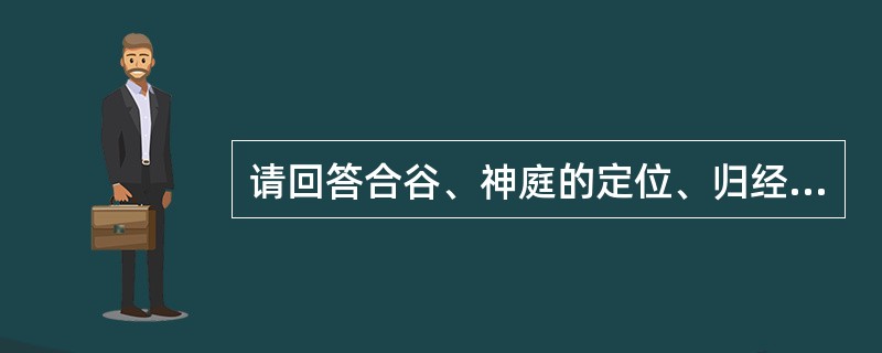 请回答合谷、神庭的定位、归经及操作。