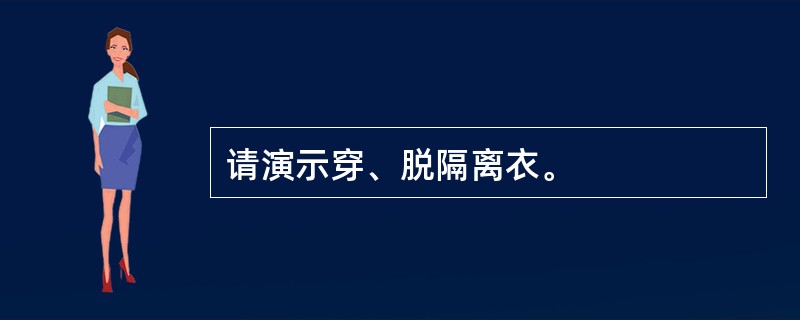 请演示穿、脱隔离衣。