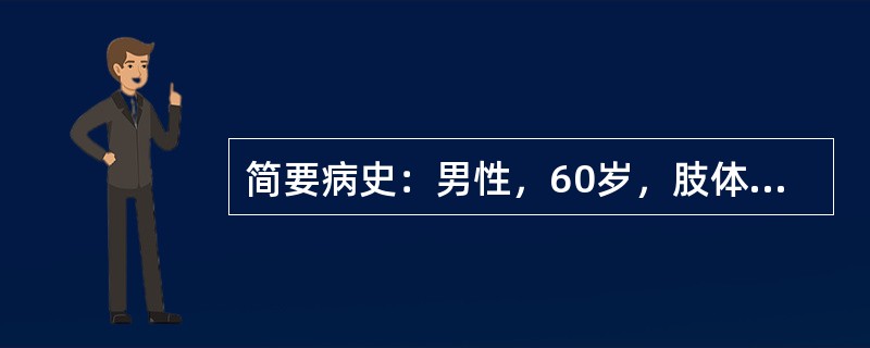 简要病史：男性，60岁，肢体关节疼痛半年。