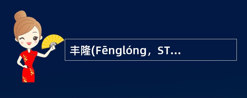 丰隆(Fēnglóng，ST40)足阳明胃经；络穴