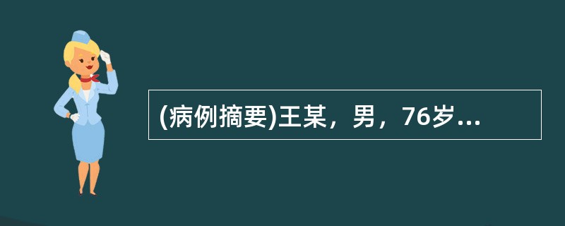 (病例摘要)王某，男，76岁，工人，已婚。于2005年12月9日初诊。患者曾于1