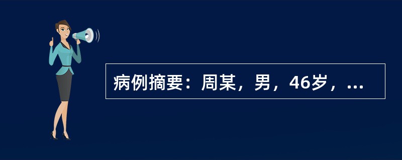 病例摘要：周某，男，46岁，已婚，农民。2015年8月4日初诊。患者1月前过度劳