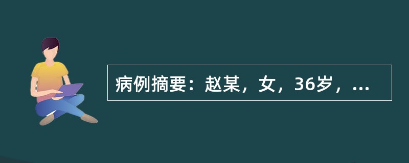 病例摘要：赵某，女，36岁，已婚，职员。2015年6月6日初诊。患者一月前感寒出