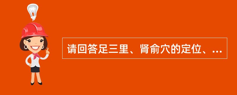 请回答足三里、肾俞穴的定位、归经及操作。