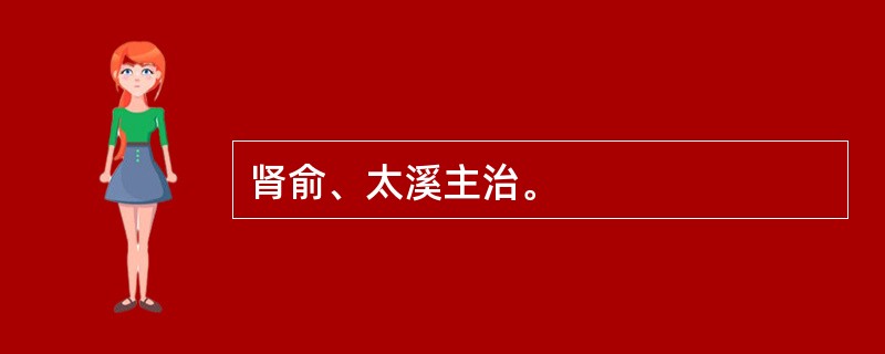 肾俞、太溪主治。