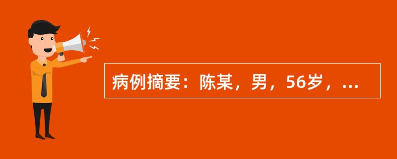 病例摘要：陈某，男，56岁，已婚，工人。2015年8月23日初诊。患者有肝病史。