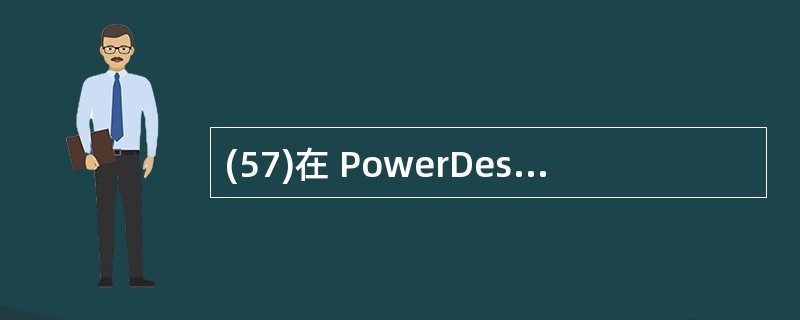 (57)在 PowerDesigner 中,可在物理层和概念层建立和维护数据模型