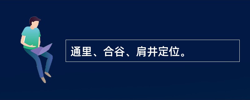 通里、合谷、肩井定位。