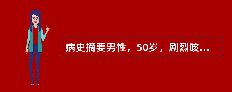 病史摘要男性，50岁，剧烈咳嗽，持续痰中带血2个月。患者2月前无诱因出现剧烈咳嗽