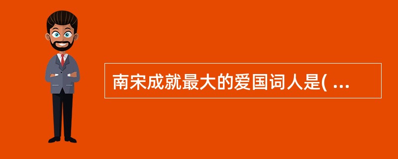 南宋成就最大的爱国词人是( ),是( )派的代表。