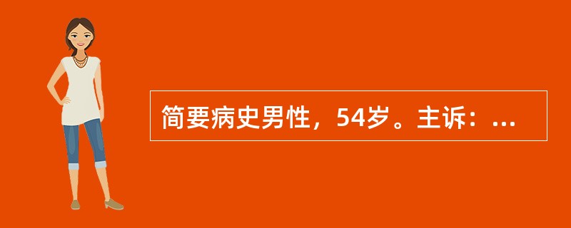 简要病史男性，54岁。主诉：上腹部不适10年，消瘦5个月，黑粪1周。