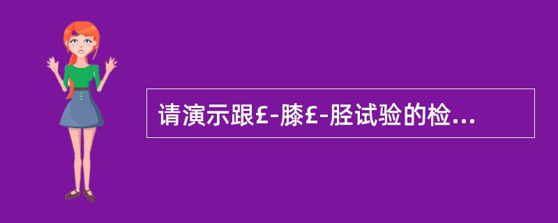 请演示跟£­膝£­胫试验的检查方法。