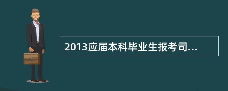 2013应届本科毕业生报考司法考试格式证明 有那些