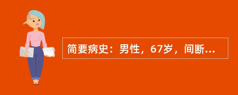 简要病史：男性，67岁，间断咳嗽、咳痰10余年，刺激性咳嗽2周。吸烟史40余年。