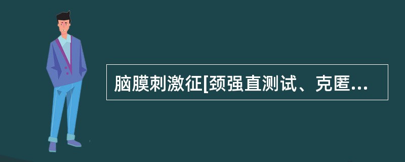 脑膜刺激征[颈强直测试、克匿格(Kernig)征、布鲁金斯基(Brudzinsk