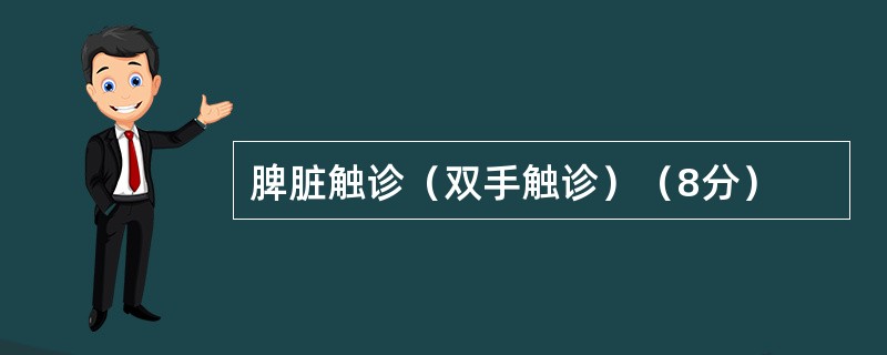 脾脏触诊（双手触诊）（8分）