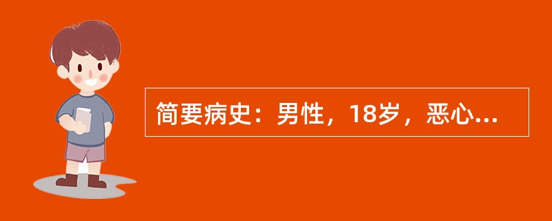 简要病史：男性，18岁，恶心、呕吐、尿黄10日余，伴发热2天