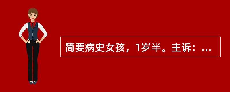 简要病史女孩，1岁半。主诉：消瘦1年，加重半年，伴食欲差、间断腹泻，就诊。 -