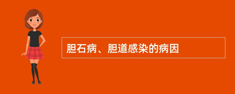 胆石病、胆道感染的病因