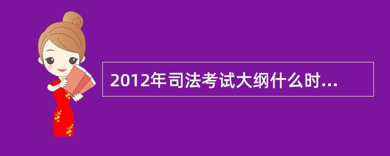 2012年司法考试大纲什么时候公布?