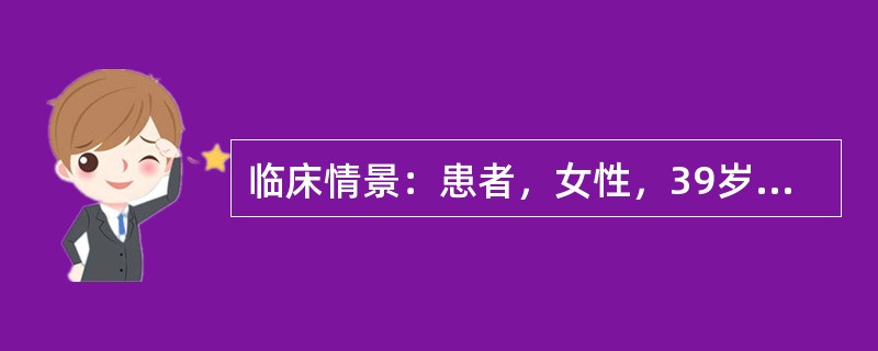 临床情景：患者，女性，39岁，因慢性阻塞性肺疾病入院治疗，出现胸闷，气急，需要吸