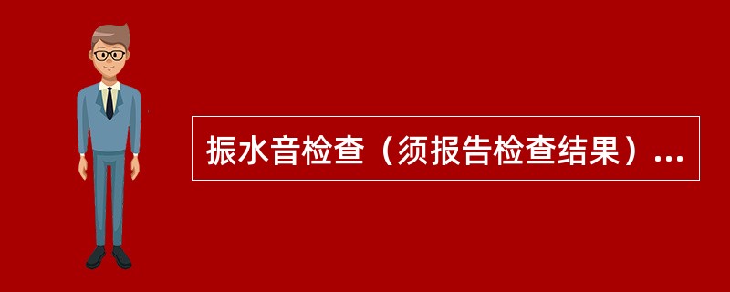 振水音检查（须报告检查结果）（4分）