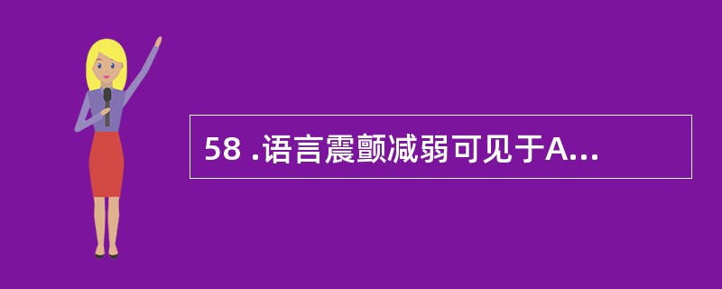 58 .语言震颤减弱可见于A .肺组织内有大空腔接近胸壁B .大叶性肺炎实变期C