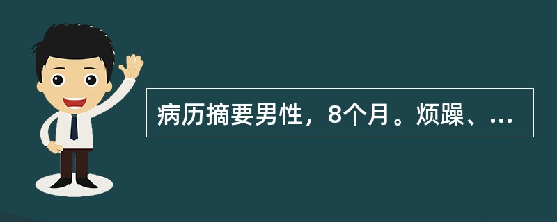 病历摘要男性，8个月。烦躁、夜惊，哭闹2个月。2个月前，患儿无明显诱因出现烦躁不