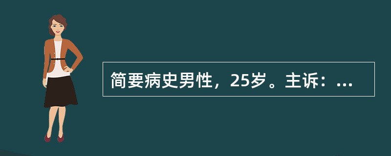 简要病史男性，25岁。主诉：上腹隐痛、呕吐1天，就诊。