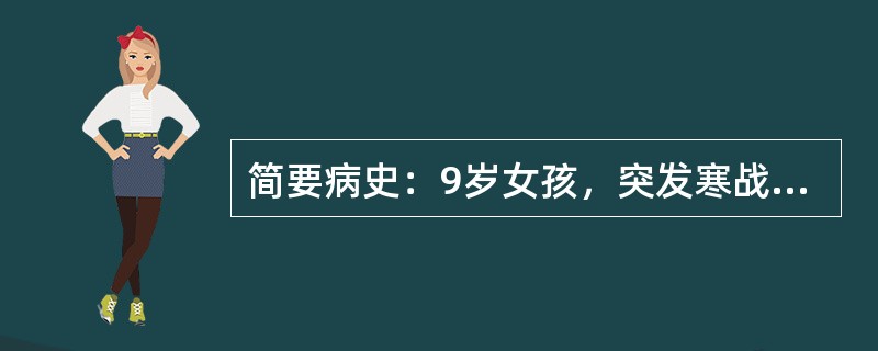 简要病史：9岁女孩，突发寒战、高热(39℃以上)伴左膝关节肿痛2天