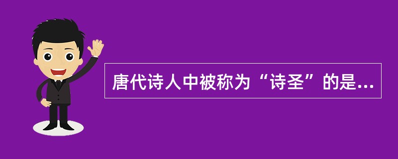 唐代诗人中被称为“诗圣”的是谁?